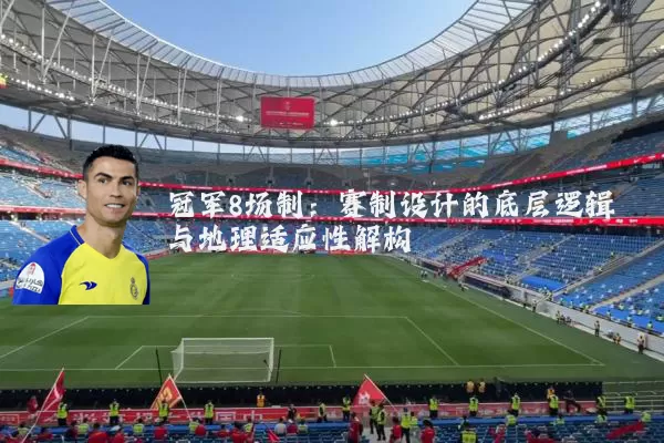 冠军8场制：赛制设计的底层逻辑与地理适应性解构