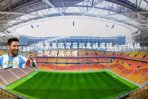 购票系统背后的竞技逻辑:一场被忽视的战术博弈