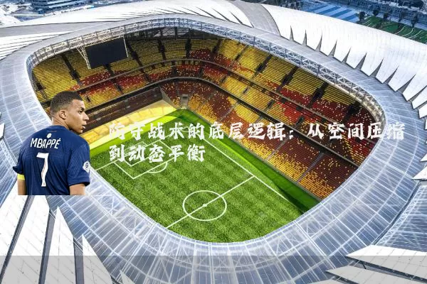 防守战术的底层逻辑：从空间压缩到动态平衡