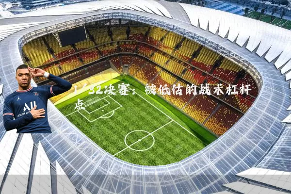 1/32决赛:被低估的战术杠杆点