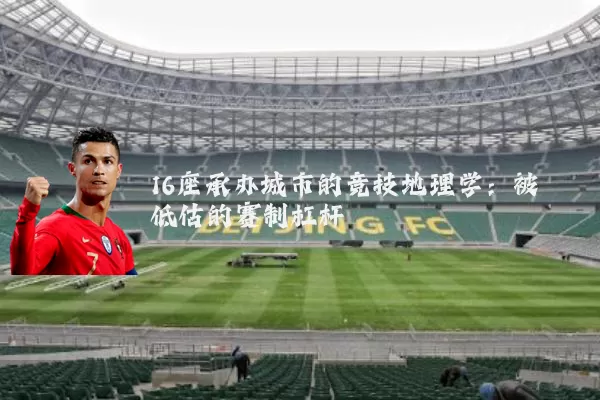 16座承办城市的竞技地理学：被低估的赛制杠杆