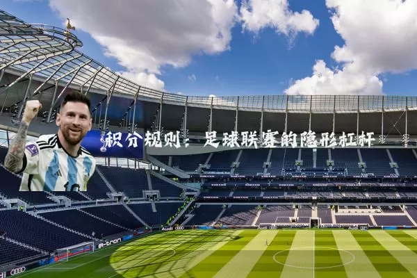 积分规则：足球联赛的隐形杠杆