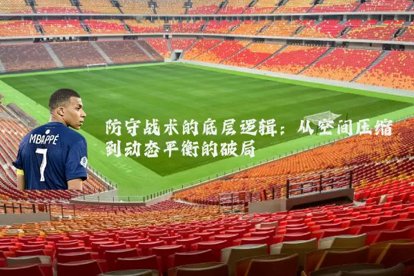 防守战术的底层逻辑:从空间压缩到动态平衡的破局