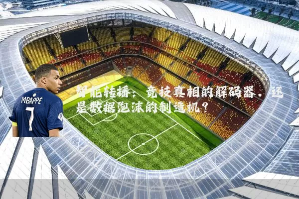 智能转播:竞技真相的解码器,还是数据泡沫的制造机?